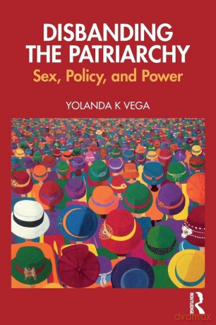 Disbanding the Patriarchy: Sex, Policy, and Power - Yolanda K Vega [KSIĄŻKA]