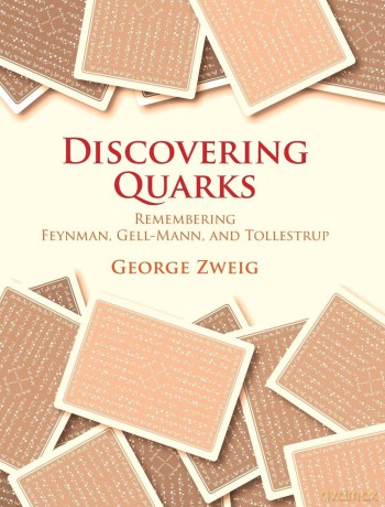 Discovering Quarks: Remembering Feynman, Gell-Mann, and Tollestrup - George Zweig [KSIĄŻKA]