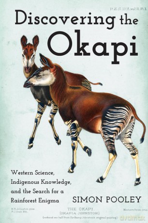 Discovering the Okapi: Western Science, Indigenous Knowledge, and the Search for a Rainforest Enigma (Animals, History, Culture) - Simon Pooley [KSIĄŻKA]