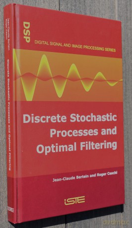 Discrete Stochastic Processes and Optimal Filtering (Digital Signal and Image Processing) - Jean-Claude Bertein [KSIĄŻKA]