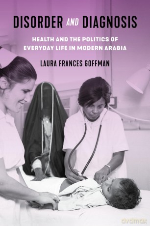 Disorder and Diagnosis: Health and the Politics of Everyday Life in Modern Arabia - Laura Frances Goffman [KSIĄŻKA]