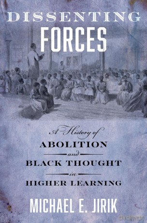 Dissenting Forces: A History of Abolition and Black Thought in Higher Learning - Michael E. Jirik [KSIĄŻKA]