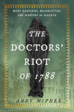 Doctors' Riot of 1788: Body Snatching, Bloodletting, and Anatomy in America - Andy McPhee [KSIĄŻKA]