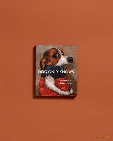 Dog Only Knows: The Dog Portraits of Alison Friend - Alison Friend [KSIĄŻKA]