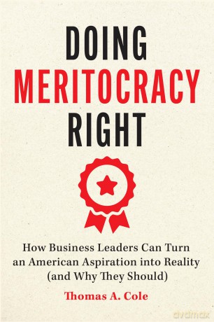 Doing Meritocracy Right: How Business Leaders Can Turn an American Aspiration into Reality (and Why They Should) - Thomas A. Cole [KSIĄŻKA]