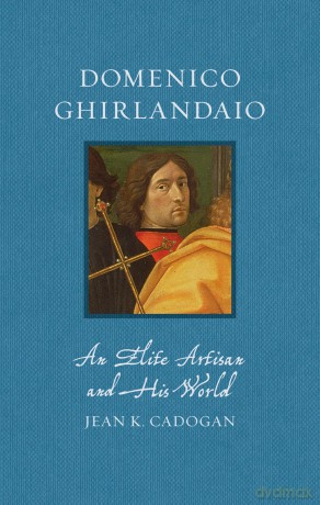 Domenico Ghirlandaio: An Elite Artisan and His World (Renaissance Lives) - Jean K. Cadogan [KSIĄŻKA]