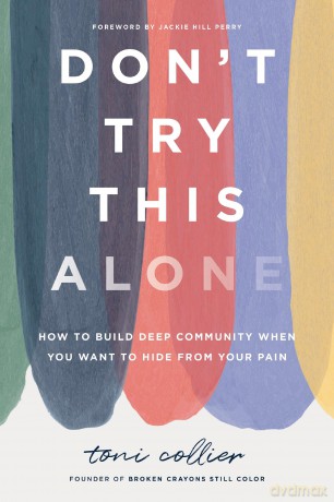 Don't Try This Alone: How to Build Deep Community When You Want to Hide from Your Pain - Toni Collier [KSIĄŻKA]
