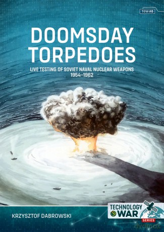 Doomsday Torpedoes: Live Testing of Soviet Naval Nuclear Weapons, 1954-1962 (Technology@War) - Krzysztof Dabrowski [KSIĄŻKA]