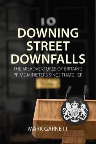 Downing Street Downfalls: The Misadventures of Britain's Prime Ministers Since Thatcher - Dr. Mark Garnett [KSIĄŻKA]