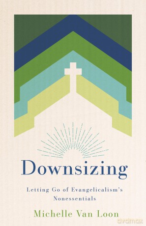 Downsizing: Letting Go of Evangelicalism's Nonessentials - Michelle Van Loon [KSIĄŻKA]