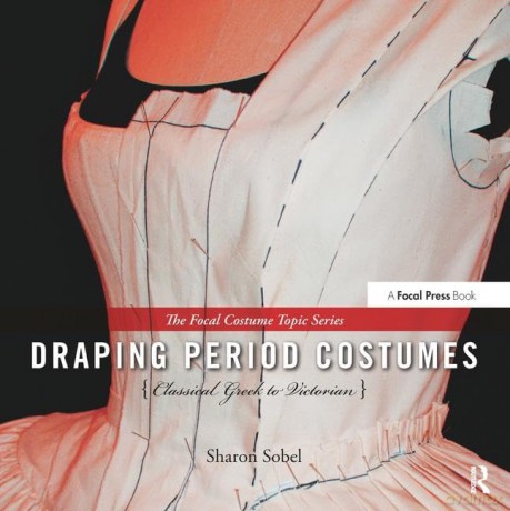 Draping Period Costumes: Classical Greek to Victorian: (The Focal Press Costume Topics Series) - Sharon Sobel [KSIĄŻKA]