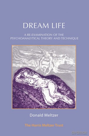 Dream Life: A Re-examination of the Psychoanalytical Theory and Technique - Donald Meltzer [KSIĄŻKA]