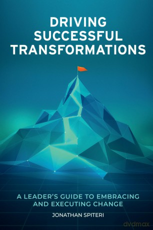 Driving Successful Transformations: A Leader's Guide to Embracing and Executing Change - Jonathan Spiteri [KSIĄŻKA]
