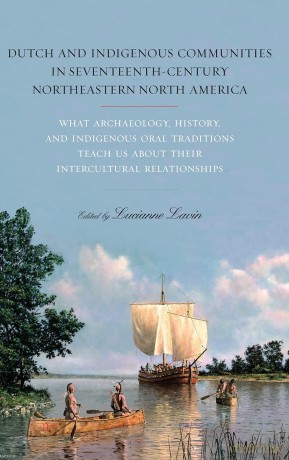 Dutch and Indigenous Communities in Seventeenth-Century Northeastern North America: What Archaeology, History, and Indigenous Oral Traditions Teach Us about Their Intercultural Relationships - Lucianne Lavin [KSIĄŻKA]