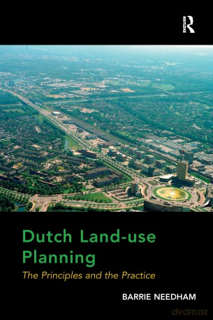 Dutch Land-use Planning: The Principles and the Practice - Barrie Needham [KSIĄŻKA]