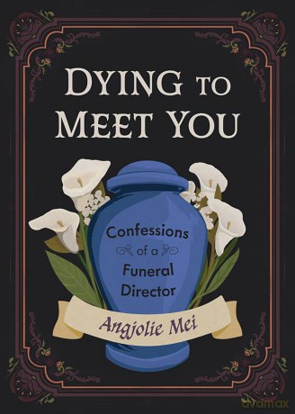 Dying to Meet You: Confessions of a Funeral Director - Angjolie Mei [KSIĄŻKA]
