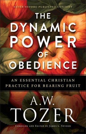 Dynamic Power of Obedience, The: An Essential Christian Practice for Bearing Fruit - A W Tozer [KSIĄŻKA]