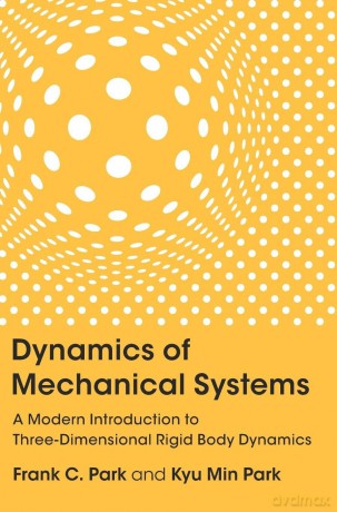 Dynamics of Mechanical Systems: A Modern Introduction to Three-Dimensional Rigid Body Dynamics - Frank C. Park [KSIĄŻKA]