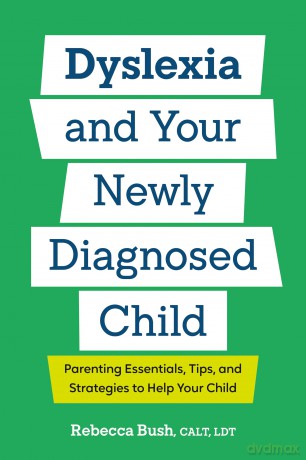 Dyslexia and Your Newly Diagnosed Child: Parenting Essentials, Tips, and Strategies to Help Your Child - Rebecca Bush [KSIĄŻKA]
