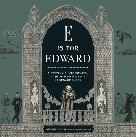 E Is for Edward: A Centennial Celebration of the Mischievous Mind of Edward Gorey - Gregory Hischak [KSIĄŻKA]
