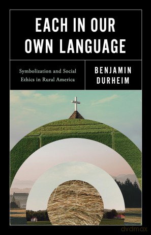 Each in Our Own Language: Symbolization and Social Ethics in Rural America - Benjamin Durheim [KSIĄŻKA]