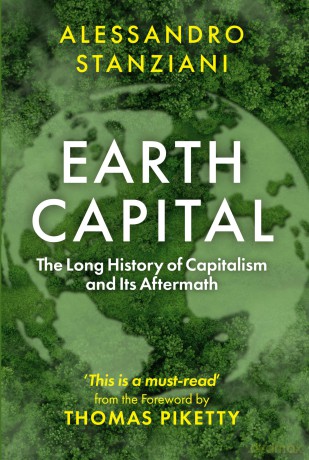 Earth Capital: The Long History of Capitalism and Its Aftermath - Alessandro Stanziani [KSIĄŻKA]