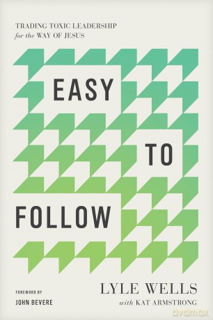 Easy to Follow: Trading Toxic Leadership for the Way of Jesus - Lyle Wells [KSIĄŻKA]