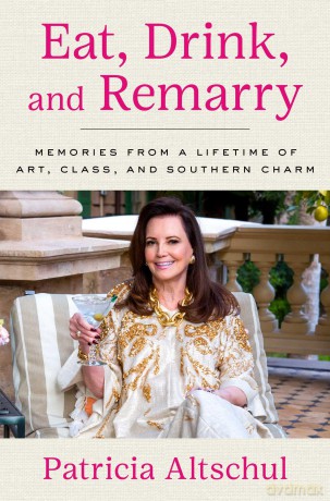 Eat, Drink, and Remarry: Memories from a Lifetime of Art, Class, and Southern Charm - Patricia Altschul [KSIĄŻKA]