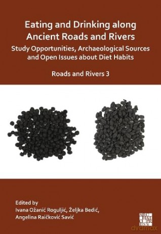 Eating and Drinking along Ancient Roads and Rivers: Study Opportunities, Archaeological Sources and Open Issues about Diet Habits: Roads and Rivers 3 (Archaeopress Roman Archaeology) - Ivana Ožanić Roguljić [KSIĄŻKA]