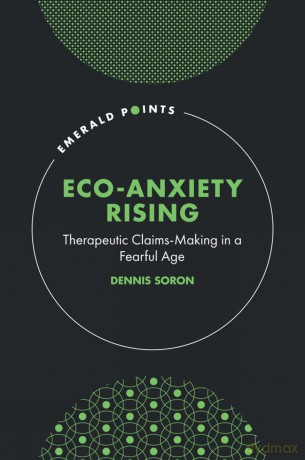 Eco-Anxiety Rising: Therapeutic Claims-Making in a Fearful Age (Emerald Points) - Dennis Soron [KSIĄŻKA]