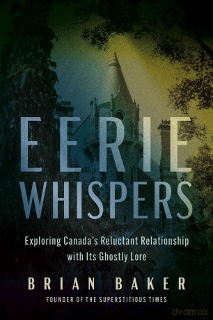 Eerie Whispers: Exploring Canada's Reluctant Relationship with its Ghostly Lore - Brian Baker [KSIĄŻKA]