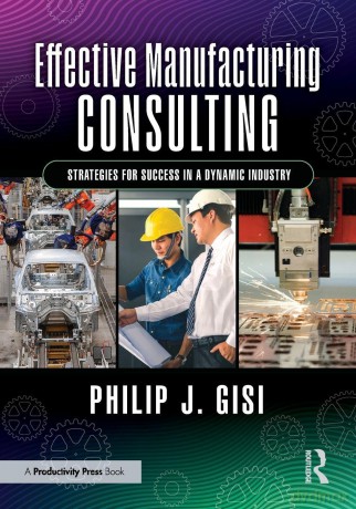 Effective Manufacturing Consulting: Strategies for Success in a Dynamic Industry - Philip J. Gisi [KSIĄŻKA]
