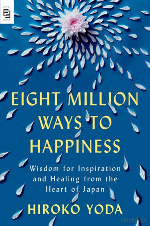 Eight Million Ways to Happiness: Wisdom for Inspiration and Healing from the Heart of Japan - Hiroko Yoda [KSIĄŻKA]