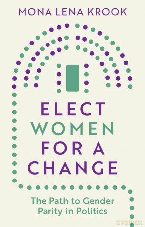Elect Women for a Change: The Path to Gender Parity in Politics - Mona Lena Krook [KSIĄŻKA]