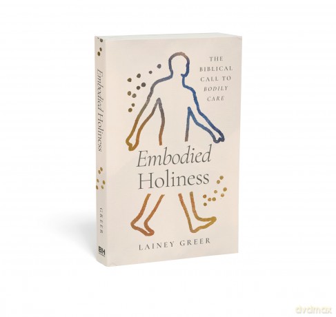 Embodied Holiness: The Biblical Call to Bodily Care - Lainey Greer [KSIĄŻKA]