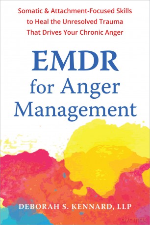 EMDR for Anger Management: Somatic and Attachment-Focused Skills to Heal the Unresolved Trauma That Drives Your Chronic Anger - Deborah S. Kennard [KSIĄŻKA]