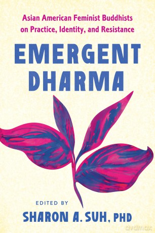 Emergent Dharma: Asian American Buddhist Feminists on Practice, Identity, and Resistance - Sharon Suh PhD [KSIĄŻKA]