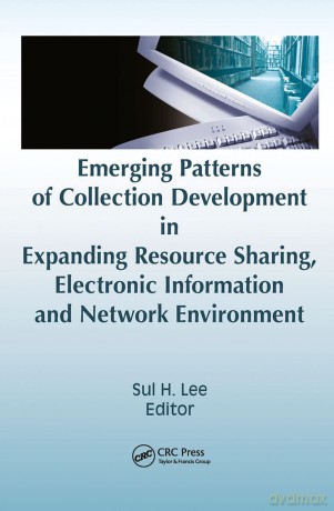 Emerging Patterns of Collection Development in Expanding Resource Sharing, Electronic Information, a - Sul Lee [KSIĄŻKA]