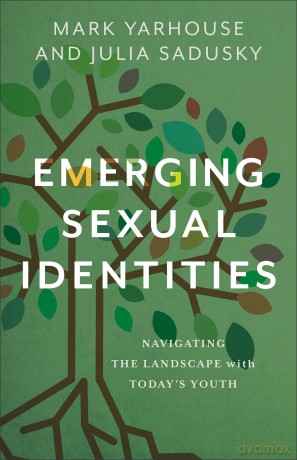 Emerging Sexual Identities: Navigating the Landscape with Today's Youth - Mark Yarhouse [KSIĄŻKA]