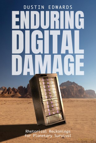 Enduring Digital Damage: Rhetorical Reckonings for Planetary Survival (Rhetoric and Digitality) - Dustin Edwards [KSIĄŻKA]