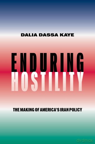 Enduring Hostility: The Making of America's Iran Policy - Dalia Dassa Kaye [KSIĄŻKA]