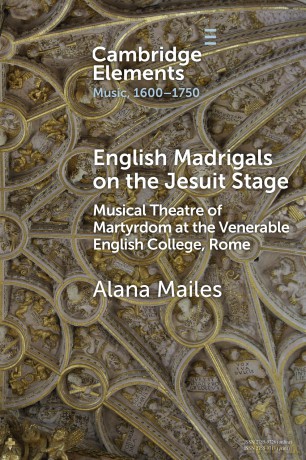 English Madrigals on the Jesuit Stage: Musical Theatre of Martyrdom at the Venerable English College, Rome (Elements in Music, 1600-1750) - Alana Mailes [KSIĄŻKA]