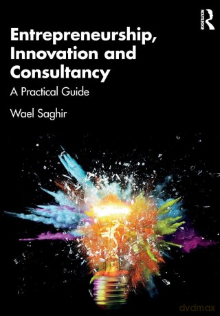 Entrepreneurship, Innovation and Consultancy: A Practical Guide - Wael Saghir [KSIĄŻKA]
