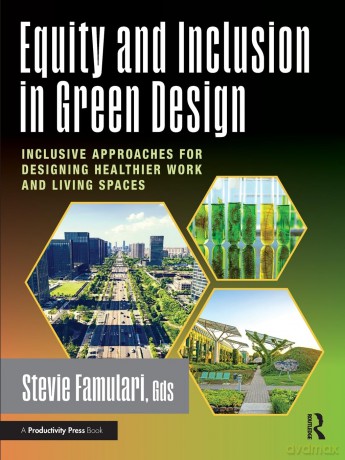 Equity and Inclusion in Green Design: Inclusive Approaches for Designing Healthier Work and Living Spaces - Stevie Famulari [KSIĄŻKA]