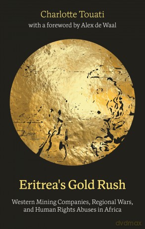 Eritrea's Gold Rush: Western Mining Companies, Regional Wars, and Human Rights Abuses in Africa - Charlotte Touati [KSIĄŻKA]