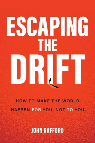 Escaping the Drift: How to Make the World Happen For You, Not To You - John Gafford [KSIĄŻKA]