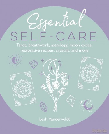 Essential Self-Care: Tarot, breathwork, astrology, moon cycles, restorative recipes, crystals, and more - Leah Vanderveldt [KSIĄŻKA]