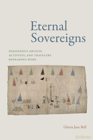 Eternal Sovereigns: Indigenous Artists, Activists, and Travelers Reframing Rome - Gloria Jane Bell [KSIĄŻKA]