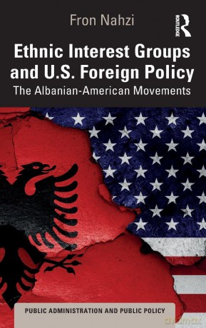 Ethnic Interest Groups and U.S. Foreign Policy: The Albanian-American Movements (Public Administration and Public Policy) - Fron Nahzi [KSIĄŻKA]