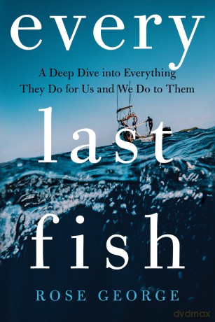 Every Last Fish: A Deep Dive Into Everything They Do for Us and We Do to Them - Rose George [KSIĄŻKA]